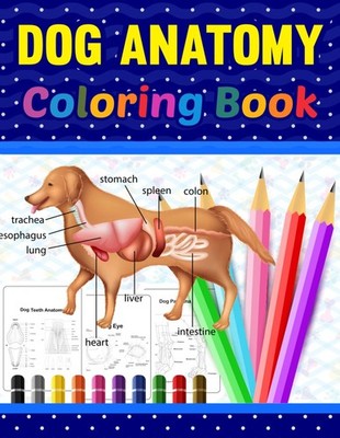 Dog Anatomy Coloring Book: Dog Anatomy Coloring Workbook for Kids, Boys, Gir...
