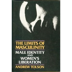 THE LIMITS OF MASCULINITY: MALE IDENTITY AND THE LIBERATED By Andrew Tolson *VG*