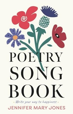 Poetry Songbook: Write your way to happiness - Jones, Jennifer  Mary
