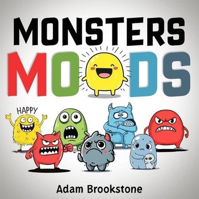 Monsters Moods: Emotions and Feelings Books for Children by Adam Adam Brookstone