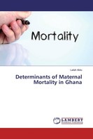 Determinants Of Maternal Mortality In Ghana Lailah Alidu