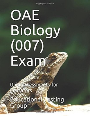 OAE BIOLOGY (007) EXAM: OHIO ASSESSMENTS FOR EDUCATORS By Educational Testing