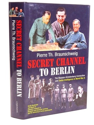 Secret Channel to Berlin: The Masson-Schellenberg Connection and Swiss Intel...