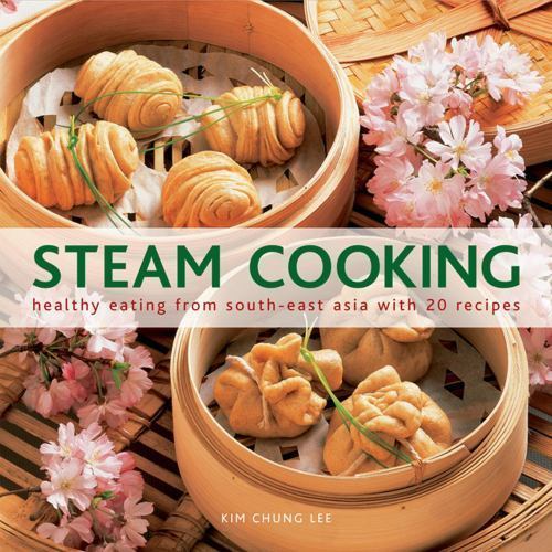 Steam Cooking : Heathly Eating from South-East Asia with 20 Recipes by Kim ...