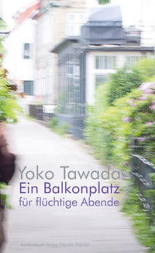 Ein Balkonplatz für flüchtige Abende Yoko Tawada