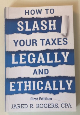 How To Slash Your Taxes Legally & Ethically - Jared R. Rogers CPA
