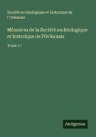 MéMoires De La SociéTé ArchéOlogique Et Historique De L'orléAnais SociéTé ArchéO