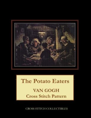 The Potato Eaters: Van Gogh Cross Stitch Pattern PAPERBACK   2018 by Cross St...