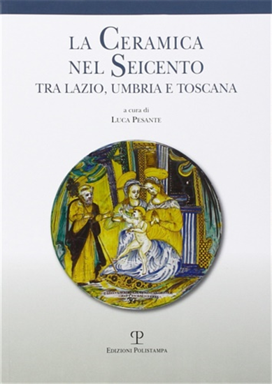 Atti della Giornata  - La ceramica nel Seicento tra Lazio, Umbria e Toscana.