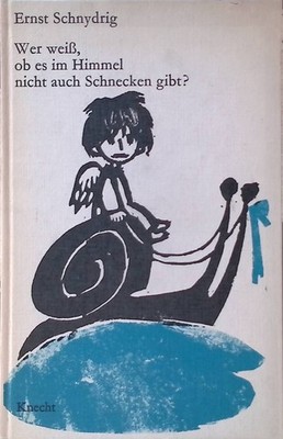 Wer weiß, ob es im Himmel nicht auch Schnecken gibt?. Schnydrig, Ernst: