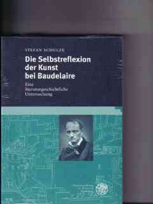 Die  Selbstreflexion der Kunst bei Baudelaire : eine literaturgeschichtliche Unt