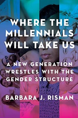 Where the Millennials Will Take�Us: A New Generation Wrestles with the Gender...