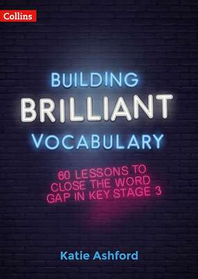 Building Brilliant Vocabulary: 60 lessons to close the word gap in KS3, Ashford,