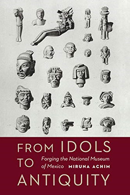 From Idols to Antiquity: Forging the National Museum of - HardBack NEW Achim, Mi