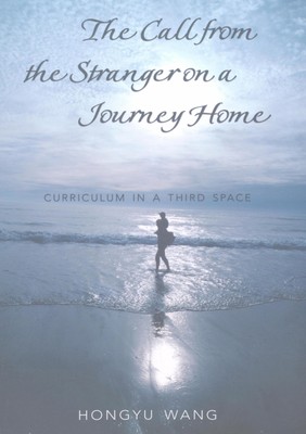The Call from the Stranger on a Journey Home: Curriculum in a Third Space (C...