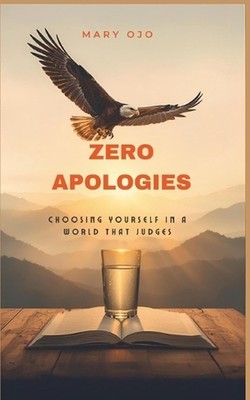 Zero Apologies: Choosing Yourself in a World That Judges by Mary Ojo Paperback B