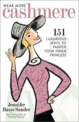 Wear More Cashmere : 151 Luxurious Ways to Pamper Your Inner Prin