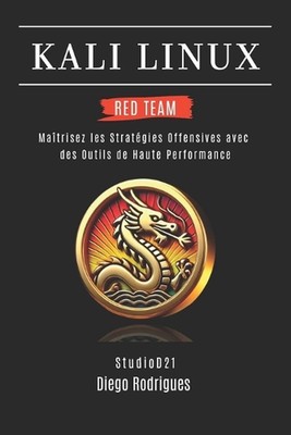 Kali Linux Red Team 2025: Ma?trisez les Strat?gies Offensives avec des Outils de