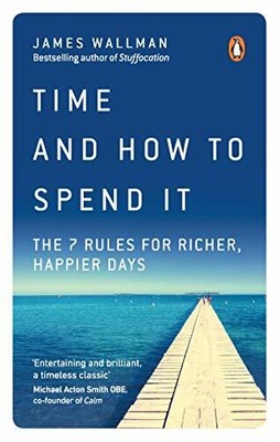 Time and How to Spend It: The 7 Rules for Richer, H by Wallman, James 0753552655