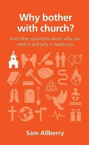 Why Bother with Church? (Questions Christians Ask) By Sam Allberry