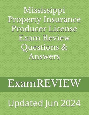 Mississippi Property Insurance Producer License Exam Review Questions & Answers