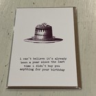Humor Birthday Card “I Can’t Believe It’s Already Been A Year Since The Last••••