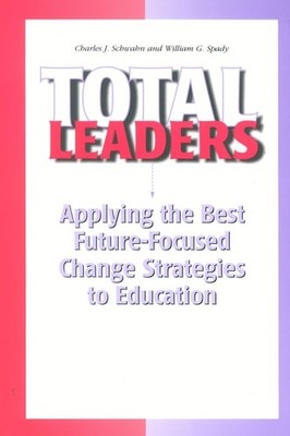 Total Leaders: Applying the Best Future-Focused Change Strategies to Education b