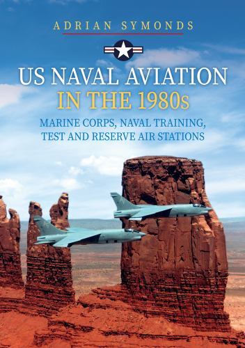 US Naval Aviation in the 1980s: Marine Corps, Naval Training, Test and ...