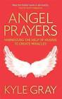 Angel Prayers: Harnessing the Help of Heaven to Create Miracles by Kyle Gray (Paperback, 2013)