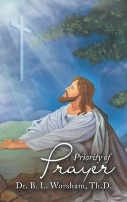 Worsham Th.D. - Priority of Prayer - New hardback or cased book - 59 - X555z