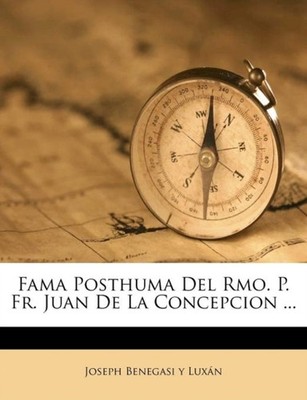 Joseph Benegasi y Lu - Fama Posthuma Del Rmo. P. Fr. Juan De La Concep - X555z