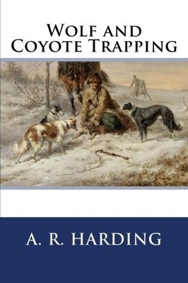 WOLF AND COYOTE TRAPPING By A. R. Harding **BRAND NEW**