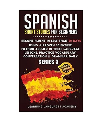 Spanish Short Stories for Beginners: : Become Fluent in Less Than 30 Days Using 