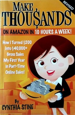 Make Thousands on Amazon in 10 Hours a Week! Revised: How I Turned $200 into $40