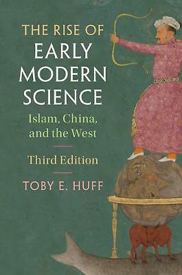 The Rise of Early Modern Science Islam, China, and the West Huff Hardback 3e