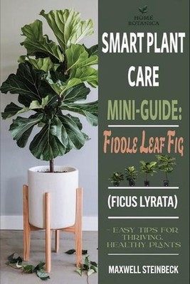 Smart Plant Care Mini-Guide: Fiddle Leaf Fig (Ficus lyrata): - Easy Tips for Thr