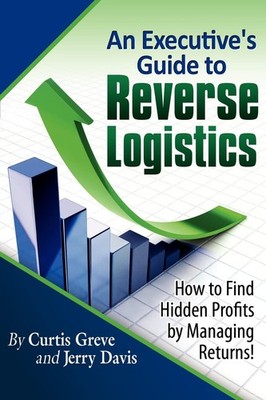 An Executive's Guide to Reverse Logistics: How to Find Hidden Profits by Man...
