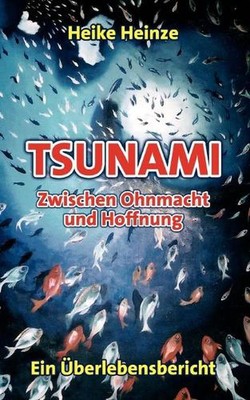 Tsunami - Zwischen Ohnmacht und Hoffnung: Ein ?berlebensbericht by Heike Heinze 