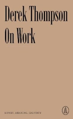 Derek Thompson On Work (Paperback) Atlantic Editions