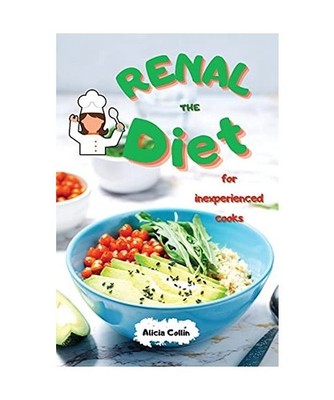 The renal diet for inexperienced cooks: Stay fit: eliminate junk food and repair