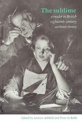 The Sublime A Reader in British Eighteenth-Century Aesthetic Theory Ashfield de