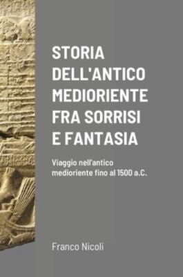Storia Dell'antico Medioriente Fra Sorrisi E Fantasia: Viaggio nell'antico me...