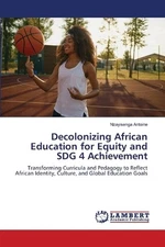 Decolonizing African Education for Equity and SDG 4 Achievement by Nzayisenga An