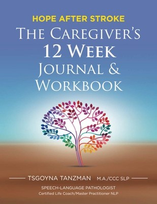 The Caregiver's 12 Week Journal & Workbook: Hope After Stroke by Tanzman