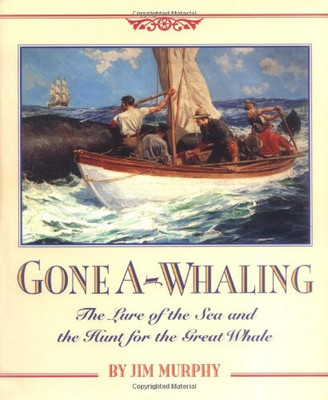 Gone A-whaling: The Lure of the Sea and the Hunt for the Great Whale