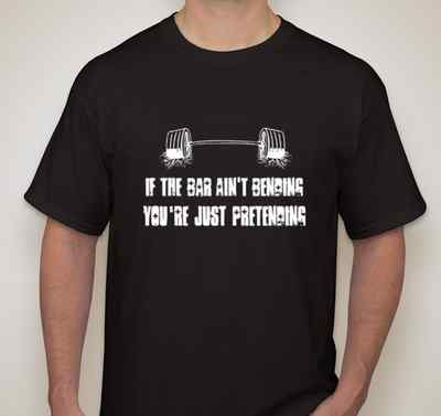 If the bar aint bending you're just pretending weight lifting excercise T shirt