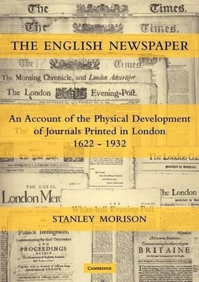 The English Newspaper, 16221932: An Account of the Physical Development of Journ