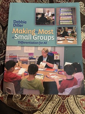 Making the Most of Small Groups : Differentiation for All by Debbie Diller...