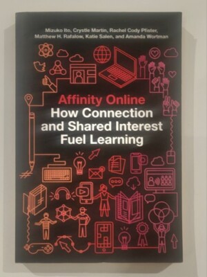Affinity Online: How Connection and Shared Interest Fuel Learning by Mizuko Ito