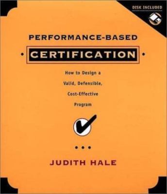 Performance-Based Certification : How to Design a Valid, Defensible, and Cost...